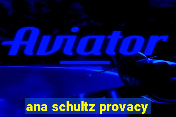 ana schultz provacy